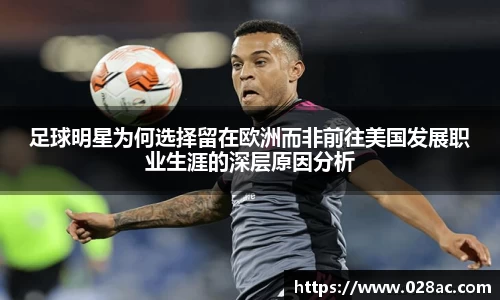 足球明星为何选择留在欧洲而非前往美国发展职业生涯的深层原因分析